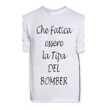 t-shirt con frase CHE FATICA ESSERE LA TIPA DEL BOMBER.. taglie assortite S-M-L-XL-XXL