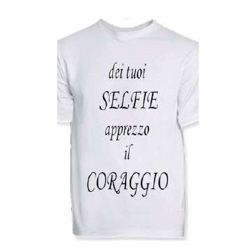 t-shirt con frase DEI TUOI SELFIE APPREZZO IL CORAGGIO.. taglie assortite S-M-L-XL-XXL